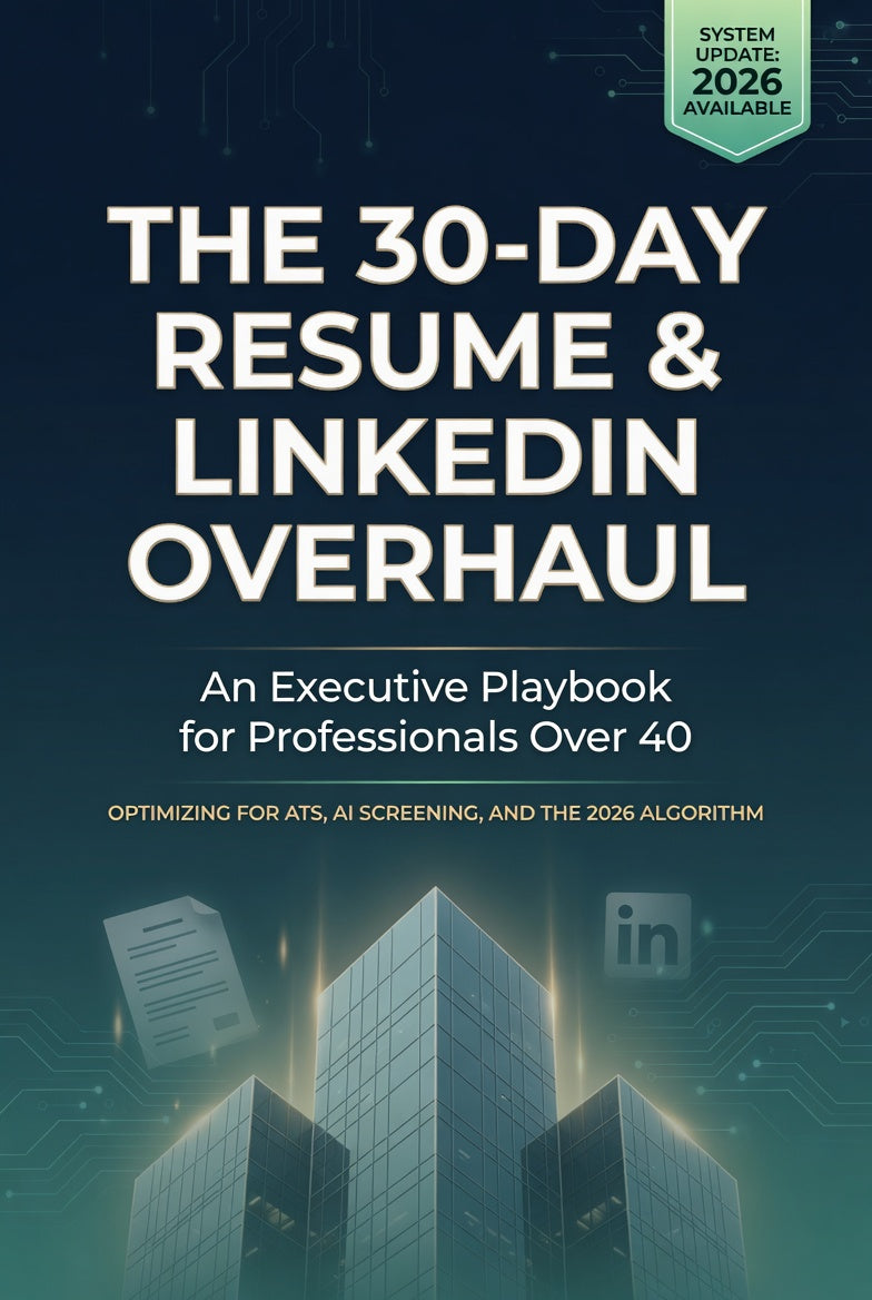 The 30-Day Resume & LinkedIn Overhaul An Executive Playbook for Professionals Over 40 Optimizing for ATS, AI Screening, and the 2026 Algorithm