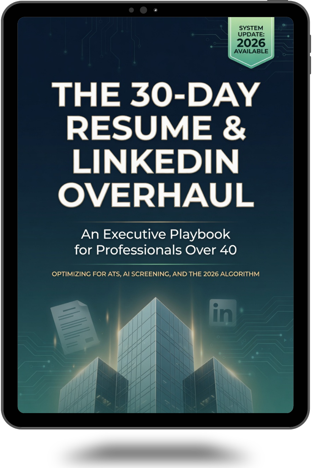 The 30-Day Resume & LinkedIn Overhaul An Executive Playbook for Professionals Over 40 Optimizing for ATS, AI Screening, and the 2026 Algorithm
